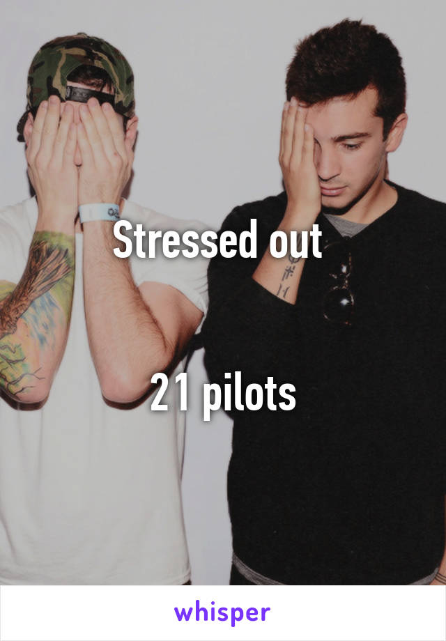 Stressed out 


21 pilots