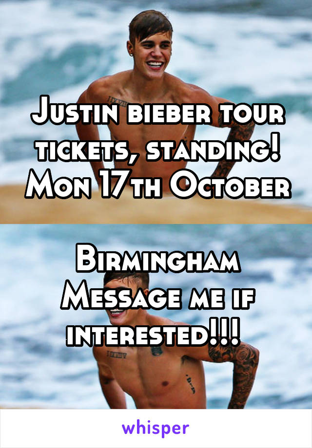 Justin bieber tour tickets, standing! Mon 17th October 
Birmingham
Message me if interested!!! 