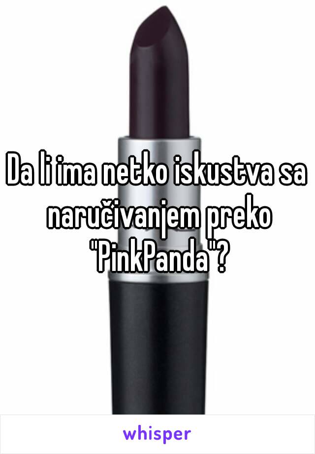 Da li ima netko iskustva sa naručivanjem preko "PinkPanda"?