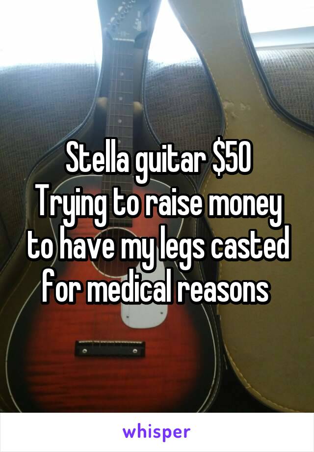 Stella guitar $50
Trying to raise money to have my legs casted for medical reasons 