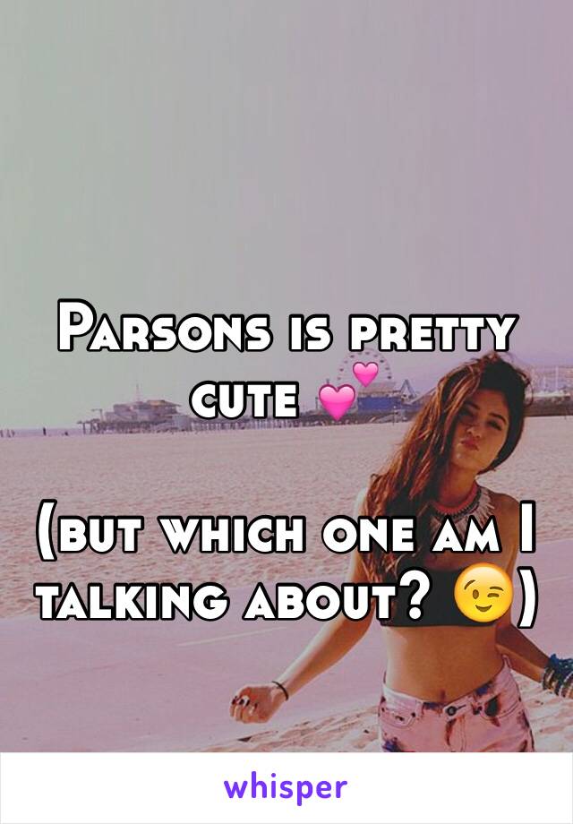 Parsons is pretty cute 💕

(but which one am I talking about? 😉)