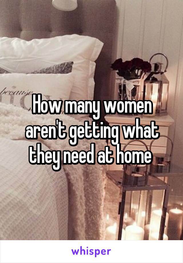 How many women aren't getting what they need at home 