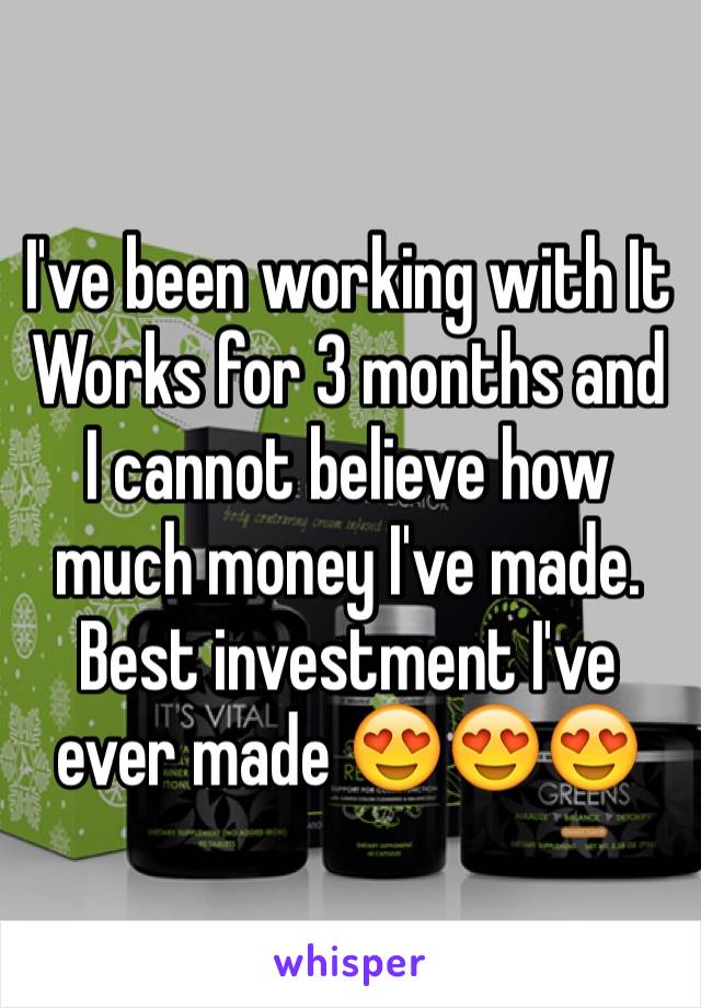 I've been working with It Works for 3 months and I cannot believe how much money I've made. Best investment I've ever made 😍😍😍