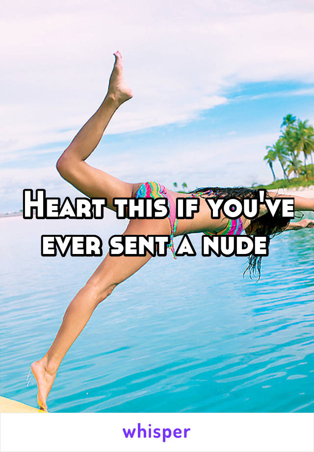 Heart this if you've ever sent a nude 