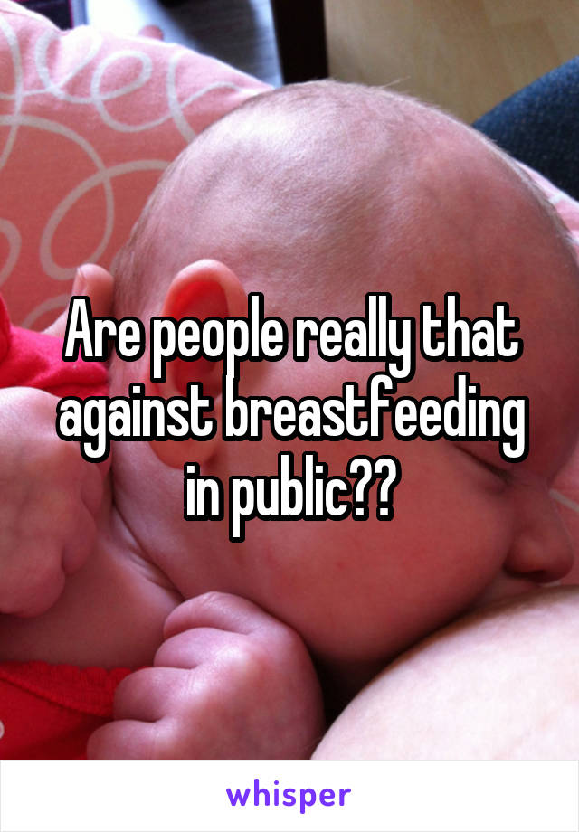 Are people really that against breastfeeding in public??