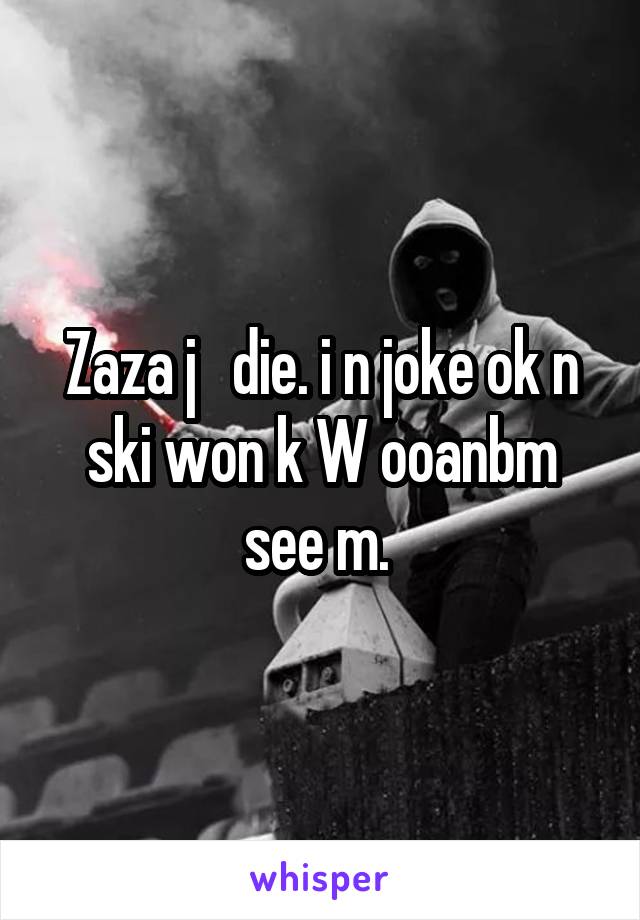 Zaza j   die. i n joke ok n ski won k W ooanbm see m. 