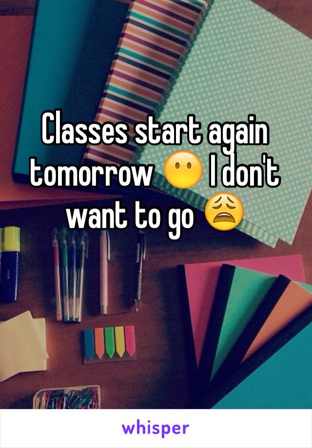 Classes start again tomorrow 😶 I don't want to go 😩