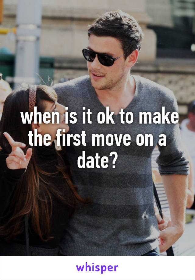  when is it ok to make the first move on a date?