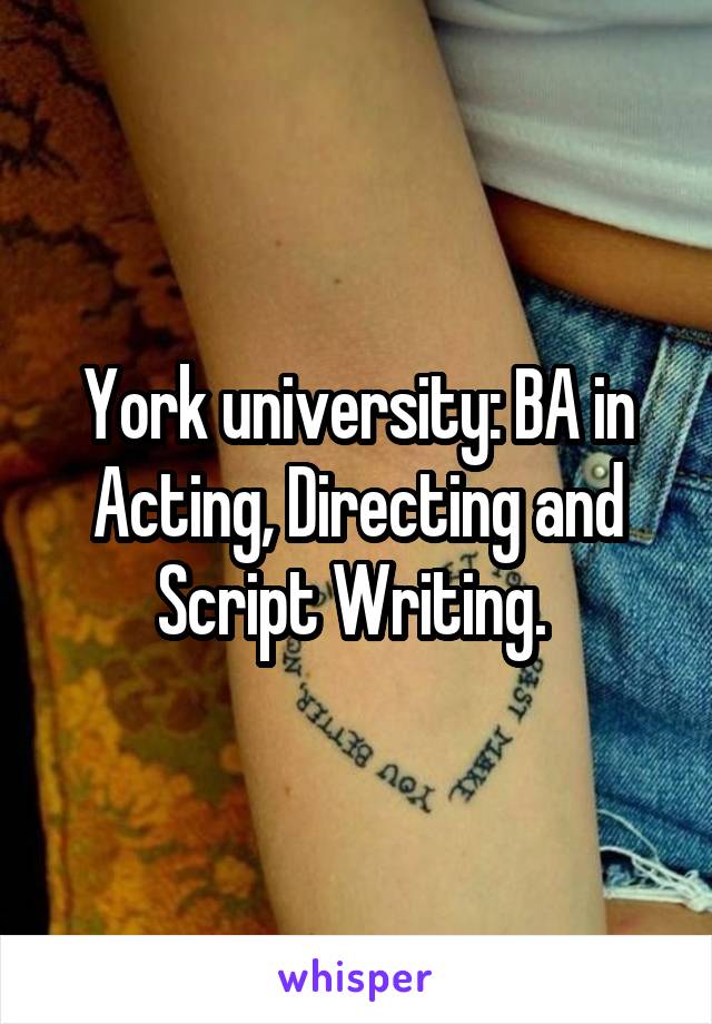 York university: BA in Acting, Directing and Script Writing. 