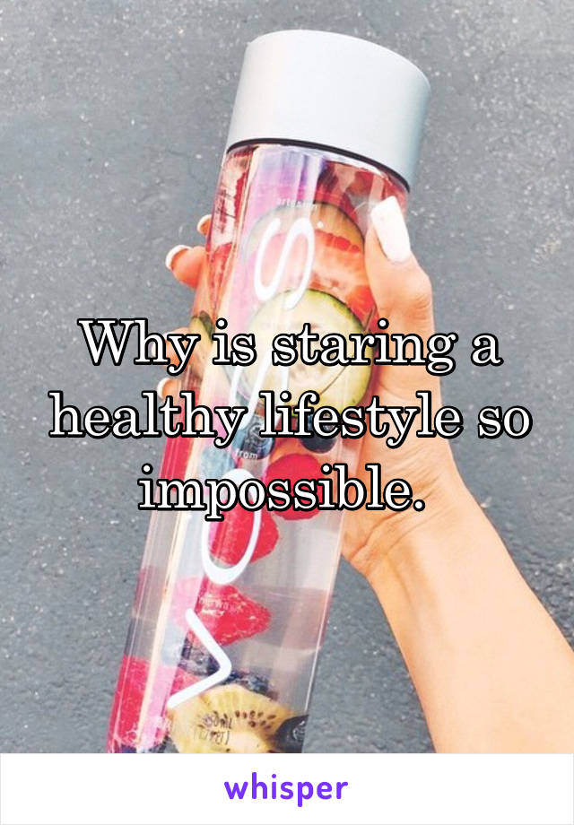 Why is staring a healthy lifestyle so impossible. 