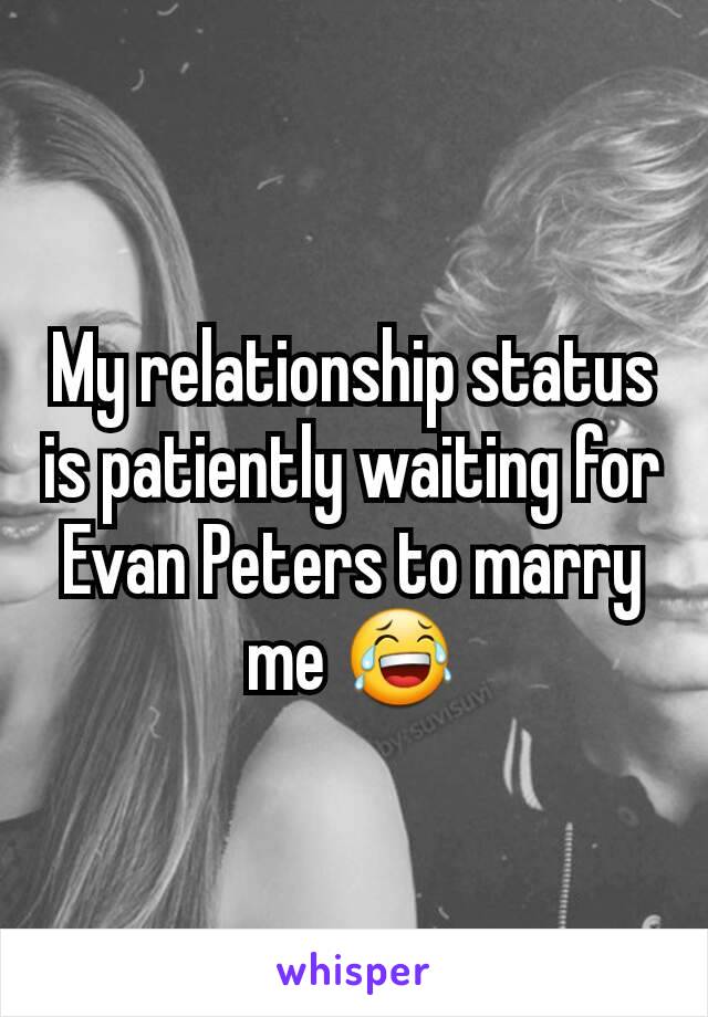 My relationship status is patiently waiting for Evan Peters to marry me 😂