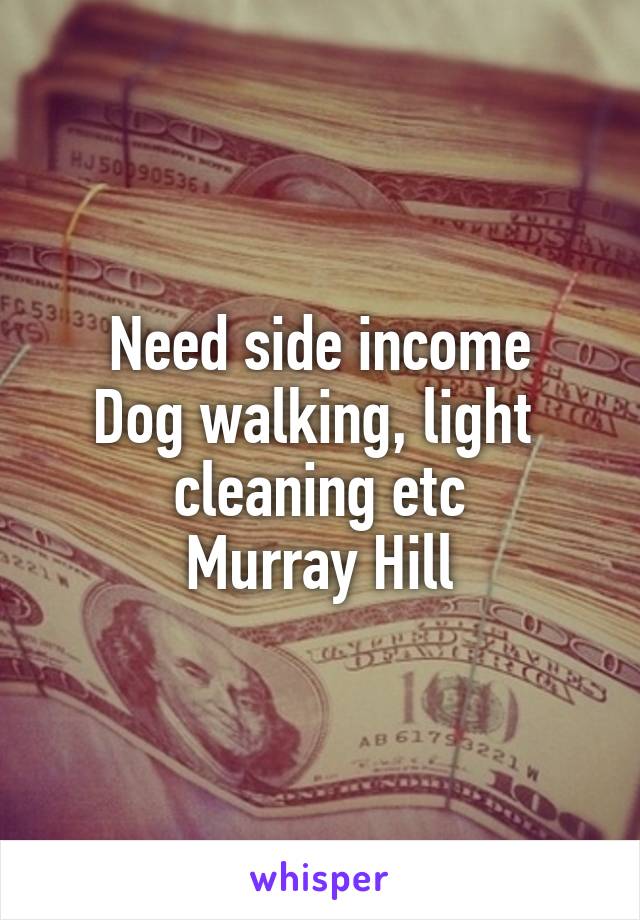 Need side income
Dog walking, light  cleaning etc
Murray Hill