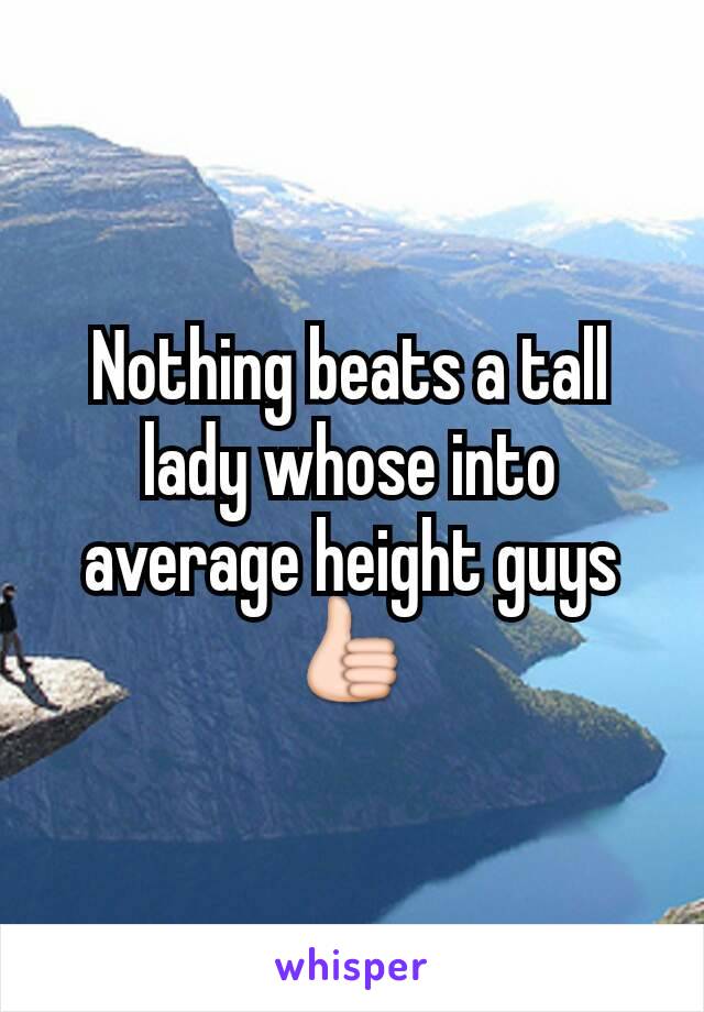 Nothing beats a tall lady whose into average height guys 👍