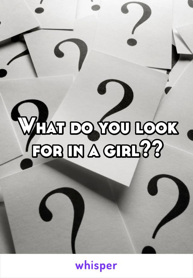 What do you look for in a girl??
