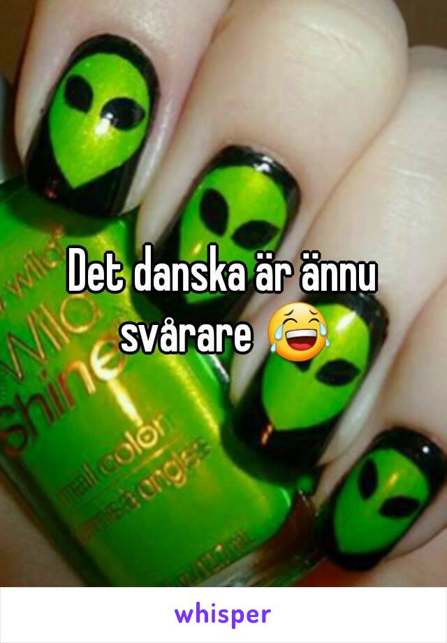 Det danska är ännu svårare 😂