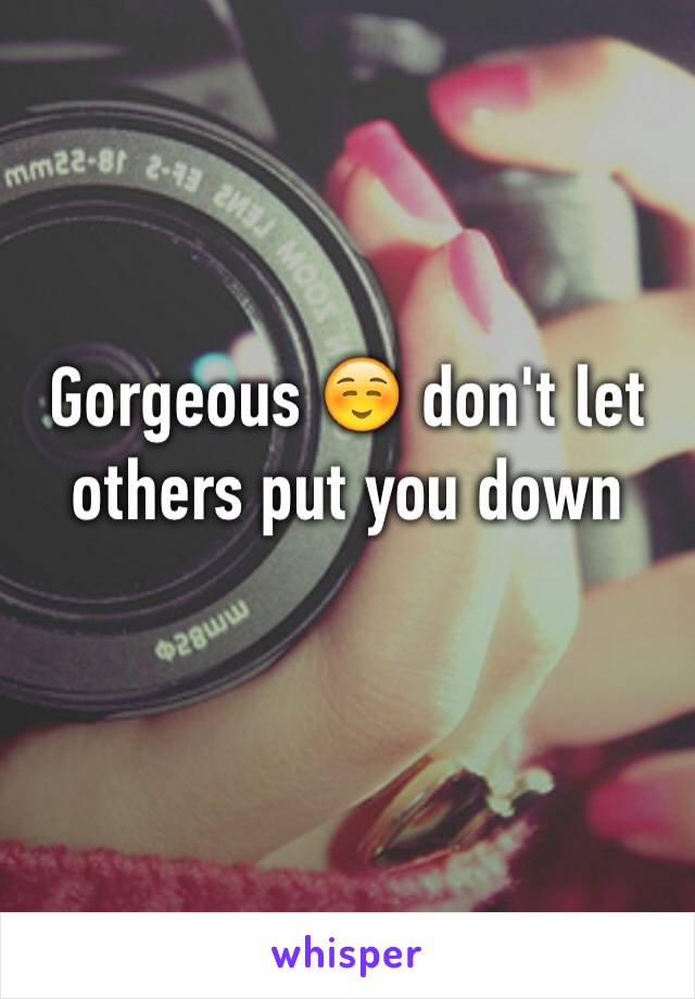 Gorgeous ☺️ don't let others put you down