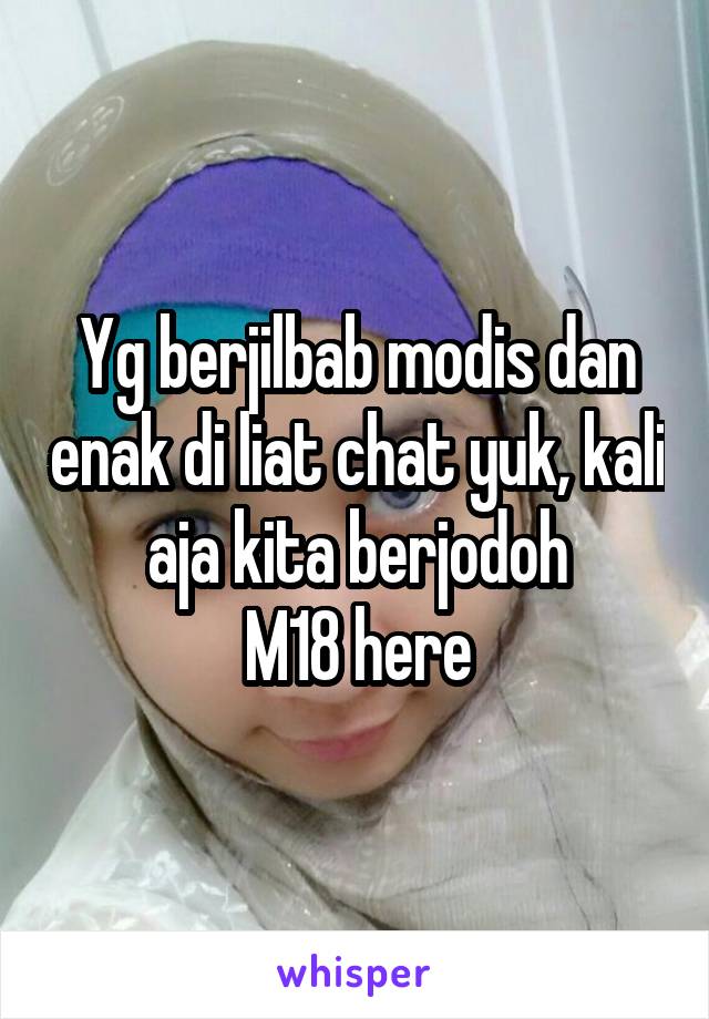 Yg berjilbab modis dan enak di liat chat yuk, kali aja kita berjodoh
M18 here