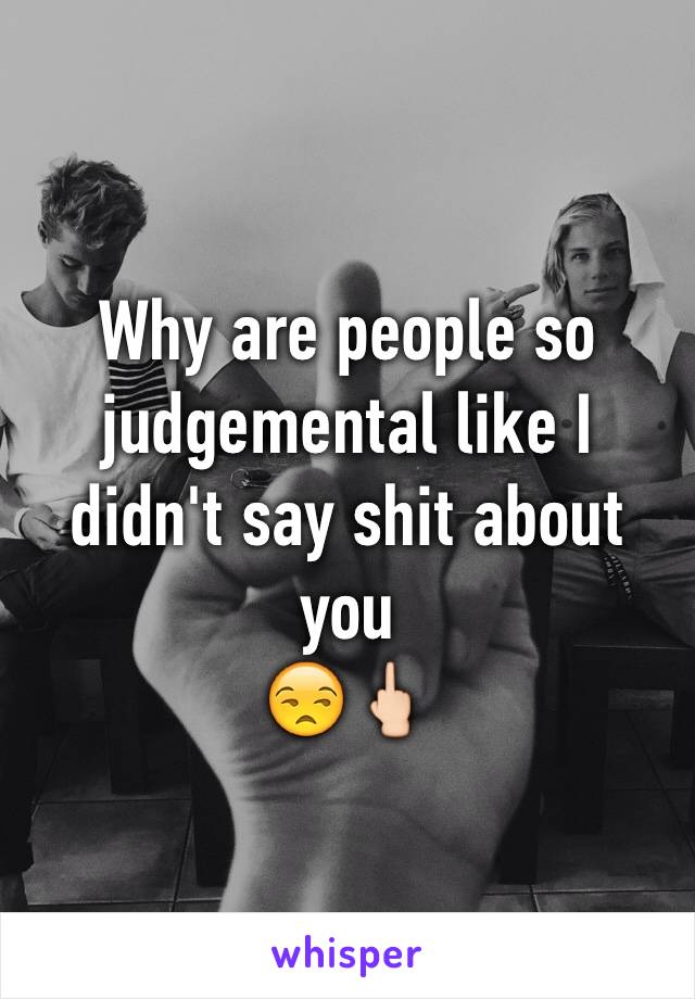 Why are people so judgemental like I didn't say shit about you
😒🖕🏻