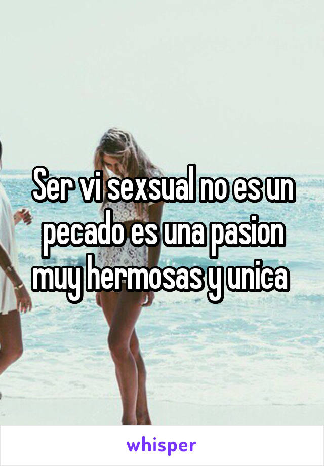 Ser vi sexsual no es un pecado es una pasion muy hermosas y unica 