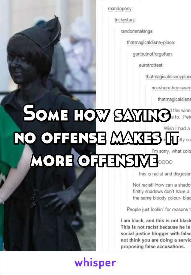 Some how saying no offense makes it more offensive 