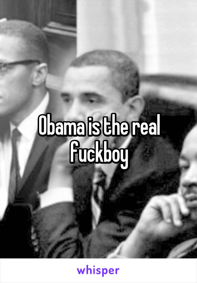 Obama is the real fuckboy