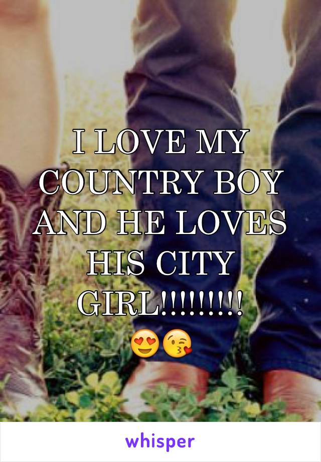 I LOVE MY COUNTRY BOY AND HE LOVES HIS CITY GIRL!!!!!!!!!
😍😘