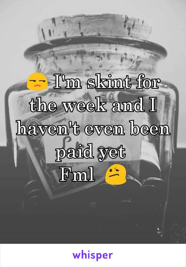 😒 I'm skint for the week and I haven't even been paid yet 
Fml  😕