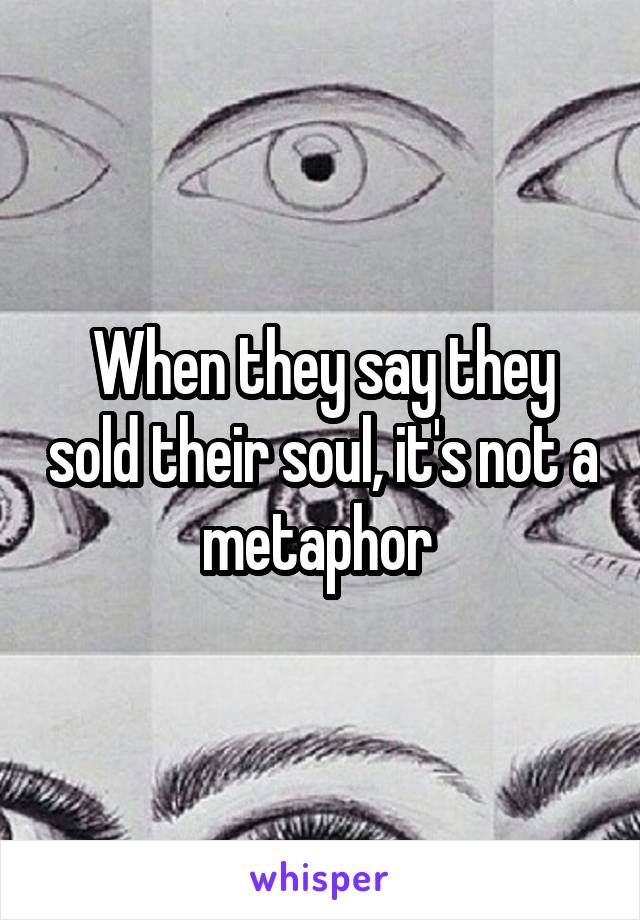 When they say they sold their soul, it's not a metaphor 