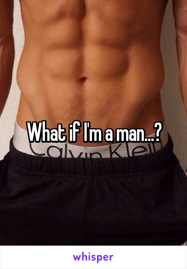 What if I'm a man...?