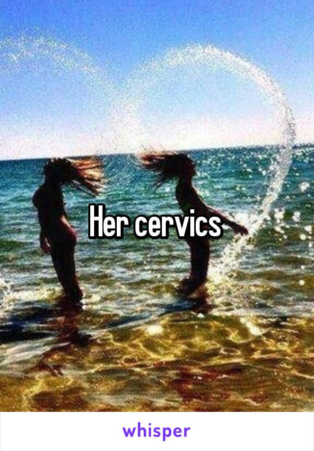 Her cervics 