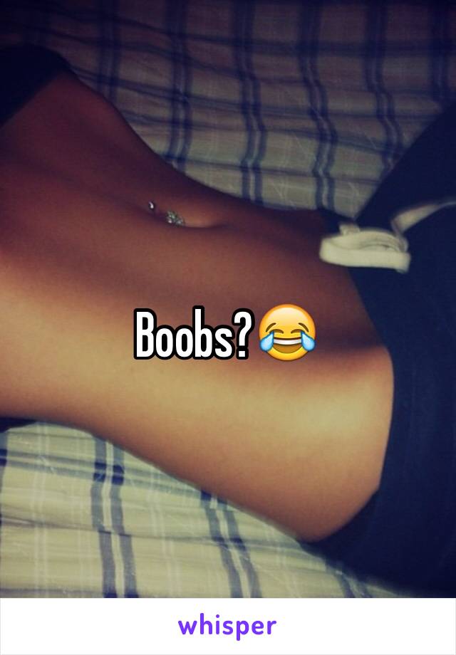 Boobs?😂