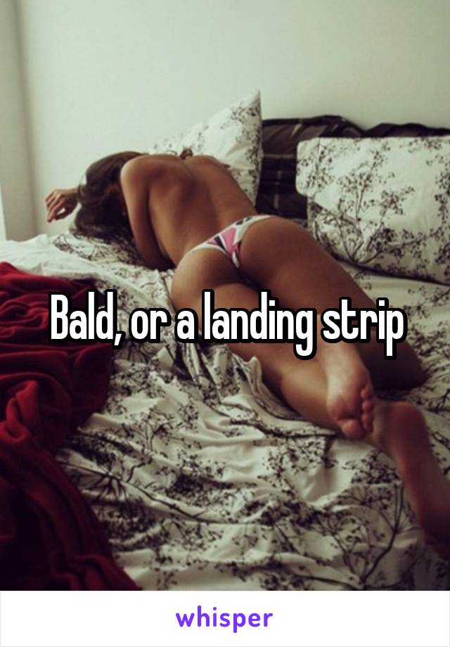 Bald, or a landing strip