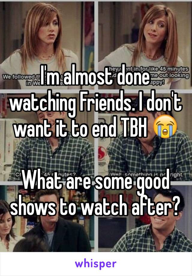 I'm almost done watching Friends. I don't want it to end TBH 😭

What are some good shows to watch after?