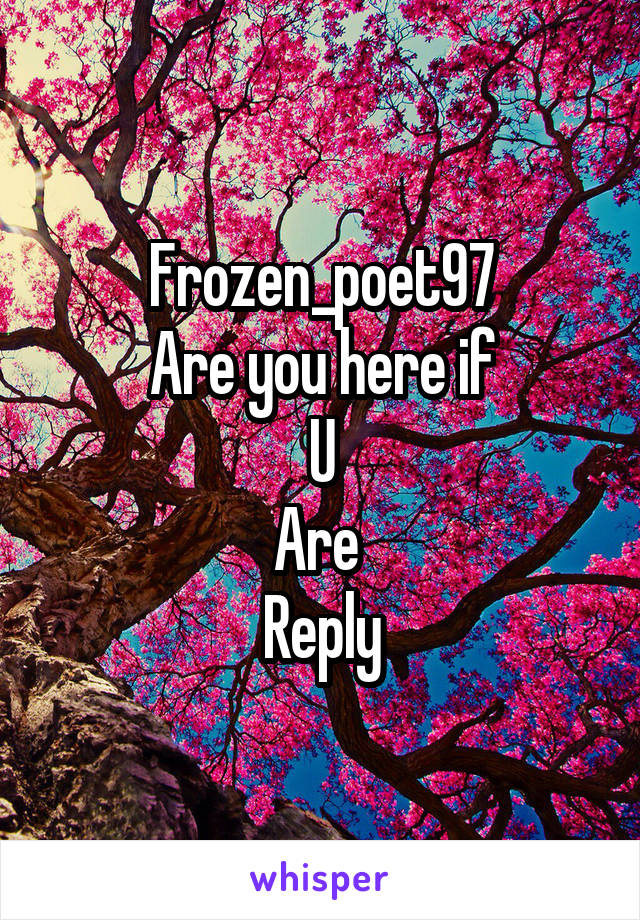 Frozen_poet97
Are you here if
U
Are 
Reply