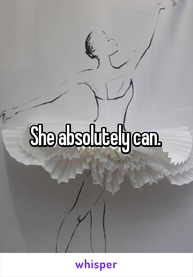 She absolutely can. 