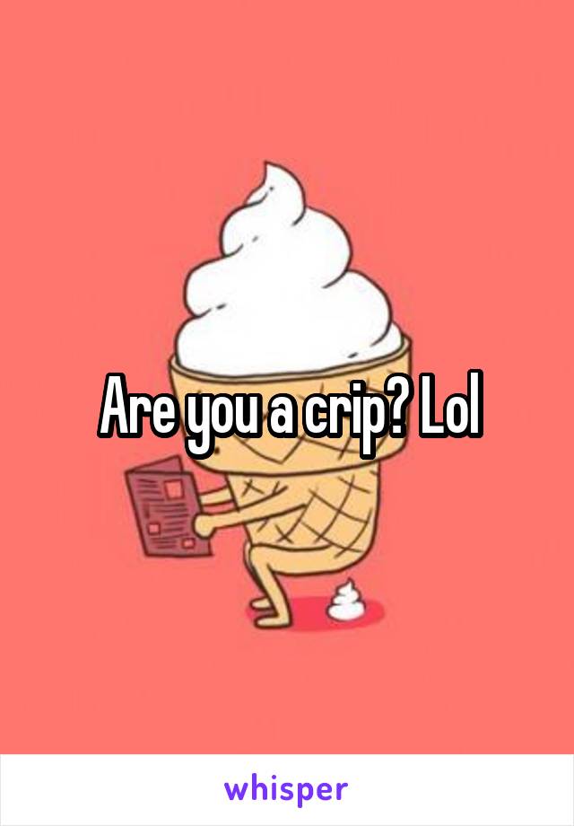 Are you a crip? Lol