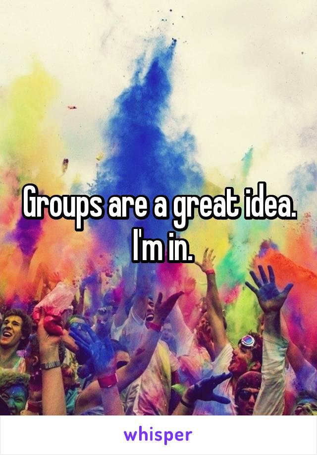 Groups are a great idea.  I'm in.