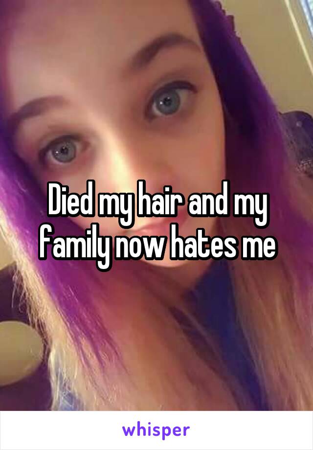 Died my hair and my family now hates me