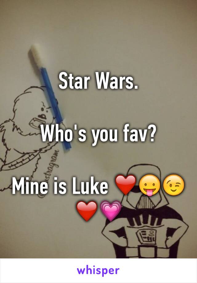 Star Wars.

Who's you fav?

Mine is Luke ❤️😛😉❤️💗