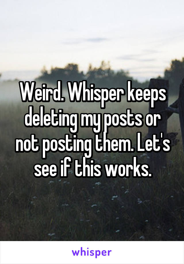 Weird. Whisper keeps deleting my posts or not posting them. Let's see if this works.