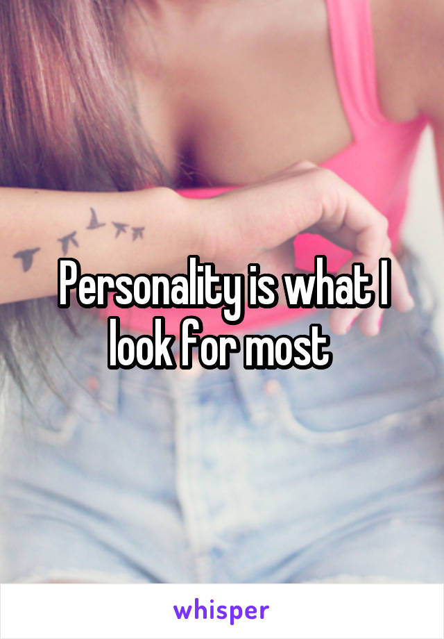 Personality is what I look for most 