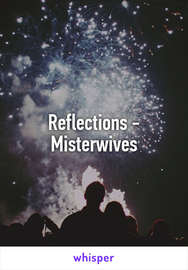 Reflections - Misterwives