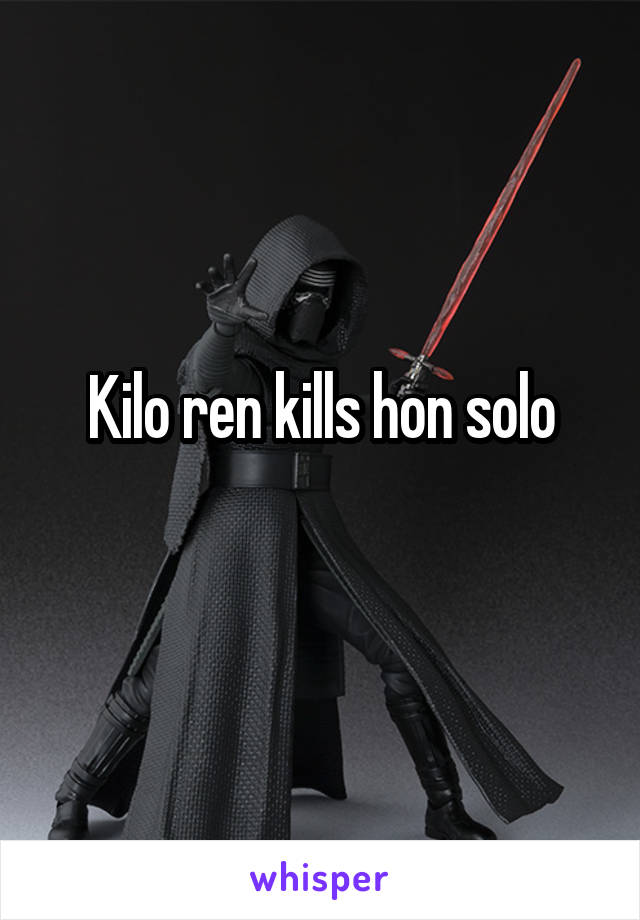 Kilo ren kills hon solo
