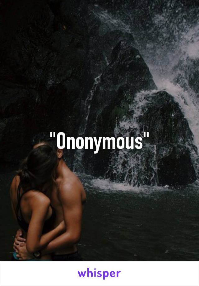 "Ononymous"