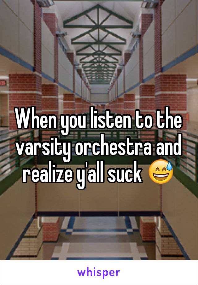 When you listen to the varsity orchestra and realize y'all suck 😅