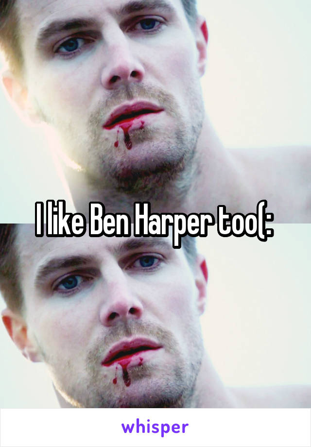 I like Ben Harper too(: 