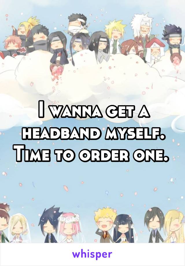 I wanna get a headband myself. Time to order one. 