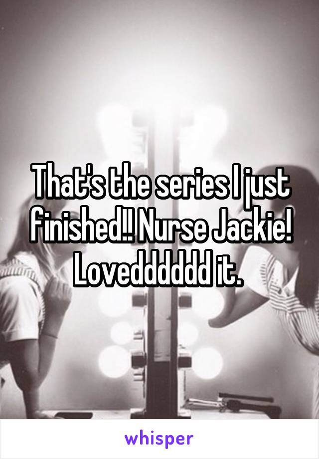 That's the series I just finished!! Nurse Jackie! Lovedddddd it. 