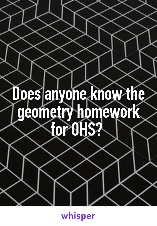 Does anyone know the geometry homework for OHS? 