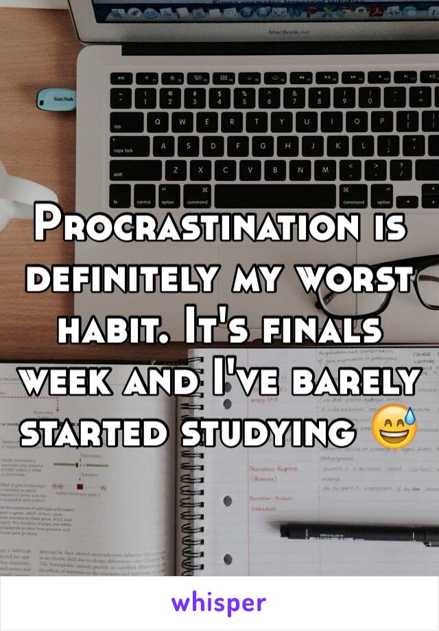 Procrastination is definitely my worst habit. It's finals week and I've barely started studying 😅